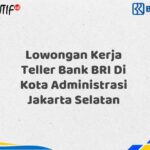 Lowongan Kerja Teller Bank BRI Di Kota Administrasi Jakarta Selatan Tahun 2025 (Yang Wajib Anda Ketahui)