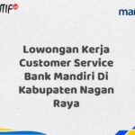 Lowongan Kerja Customer Service Bank Mandiri Di Kabupaten Nagan Raya Tahun 2025 (Segera Daftar Sebelum Terlambat)