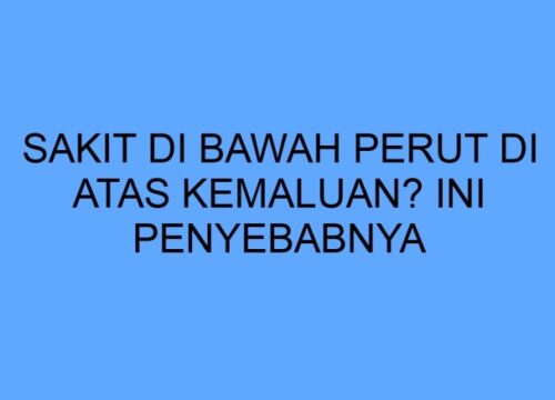 Cara Mengatasi Sakit di Bawah Perut di Atas Kemaluan Panduan Lengkap